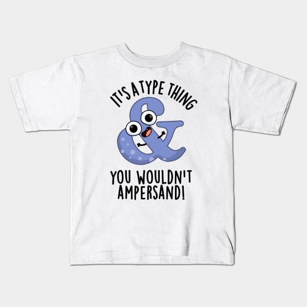 It's A Type Thing You Wouldn't Ampersand Funny Font Puns Kids T-Shirt by punnybone